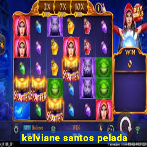 kelviane santos pelada